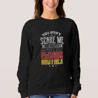 Sweatshirt You Don't Scare Me I Was Raised By A German Mother