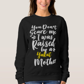 Sweatshirt You Don't Scare Me I Was Raised By A Yakut