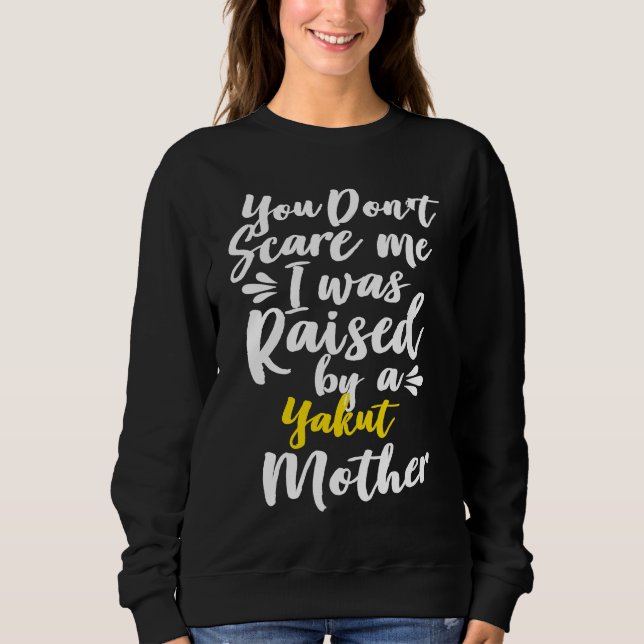 Sweatshirt You Don't Scare Me I Was Raised By A Yakut (Devant)