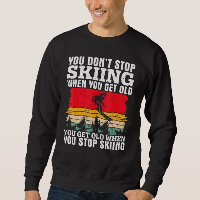 Sweatshirt You Don't Stop Skiing When You Get Old  Ski  Skier (Devant)