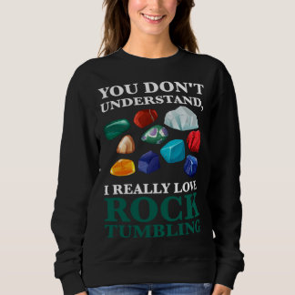 Sweatshirt you don't understand, Ireally love rocktumbling ge
