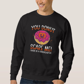 Sweatshirt You Donut Scare Me Kindergarten Work Donut   Donut