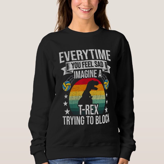 Sweatshirt You Feel Sad Imagine A Rex Volleyball Coach Player (Devant)