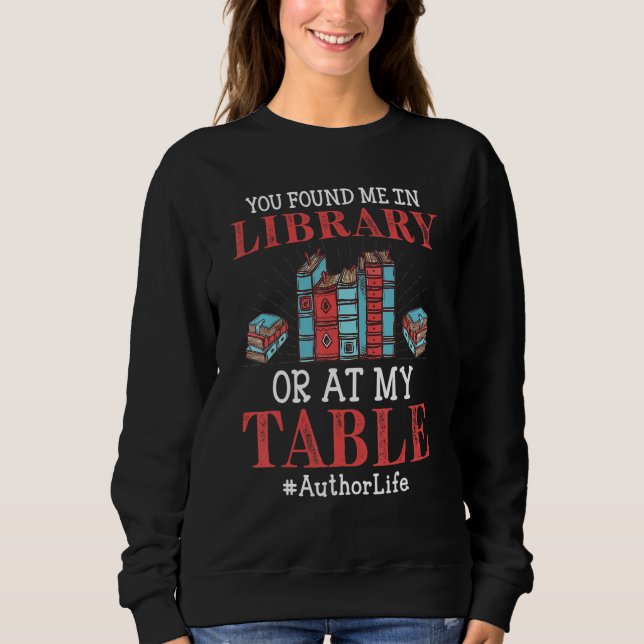 Sweatshirt You Found Me In Library Or At My Table Writers Aut (Devant)
