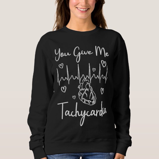 Sweatshirt You Give Me Tachycardia  ICU Nurse Life Humorous N (Devant)
