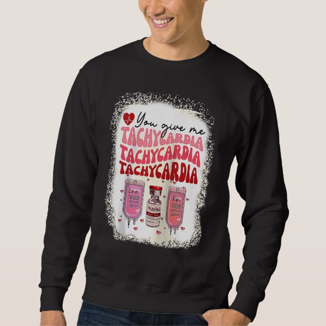 Sweatshirt You Give Me Tachycardia ICU Nurse Life Valentines  (Devant)