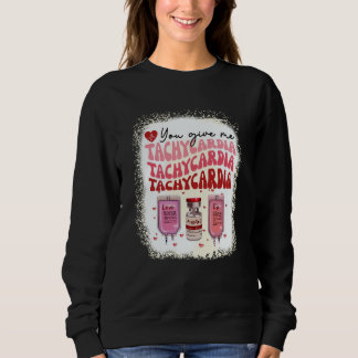 Sweatshirt You Give Me Tachycardia ICU Nurse Life Valentines 