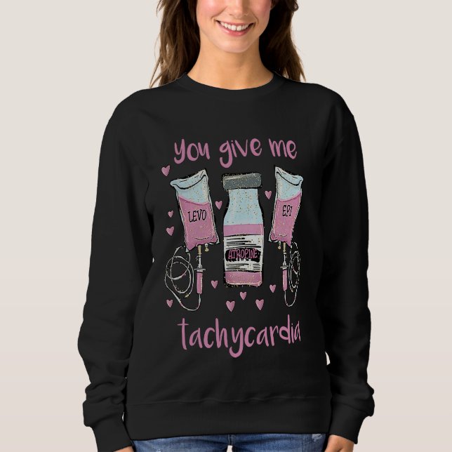 Sweatshirt You Give Me Tachycardia  ICU Nurse Life Valentines (Devant)