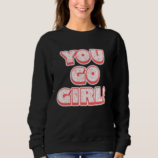 Sweatshirt You Go Girl!  Feminism  Women's Equalisation