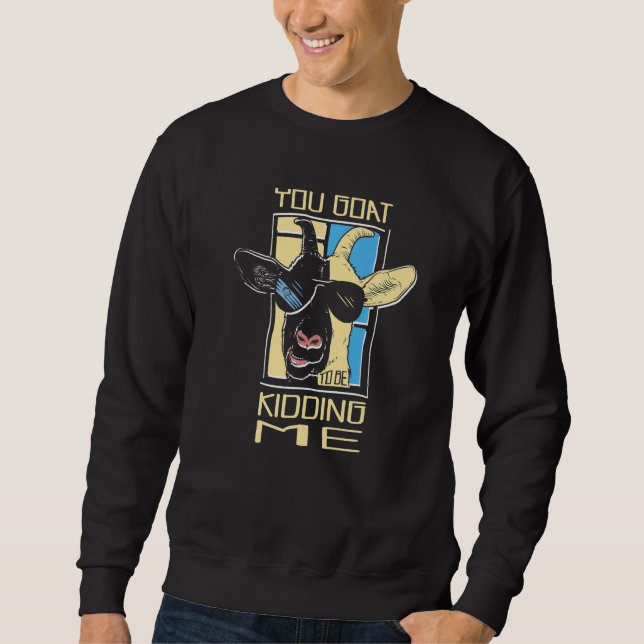 Sweatshirt You Goat To Be Kidding Me Farm Animal Goat Rancher (Devant)