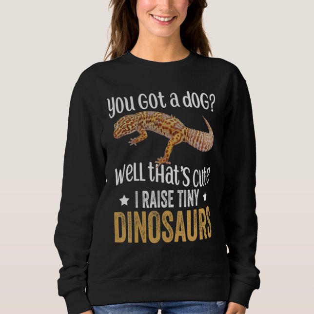 Sweatshirt You Got. A Dog Well That's Cute I Raise Tiny Dinos (Devant)