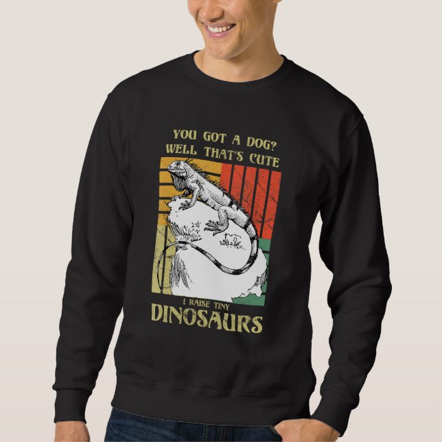 Sweatshirt You got a dog Well that's cute I raise tiny dinosa (Devant)
