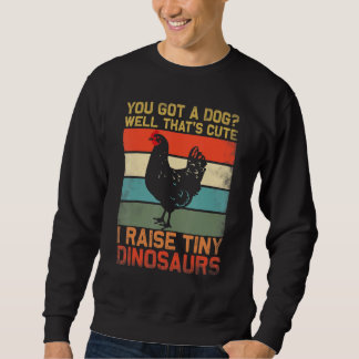 Sweatshirt you got a dog well thats cute i raise tiny dinosau