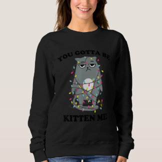 Sweatshirt You Gotta Be Kitten Me! Xmas Lights Sarcastic Sad 