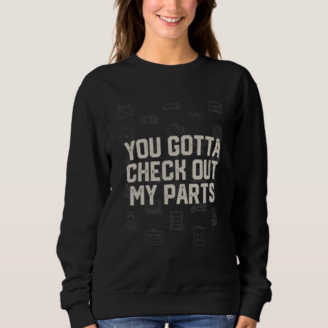 Sweatshirt You Gotta Check Out My Parts Car Mechanic Auto Car (Devant)