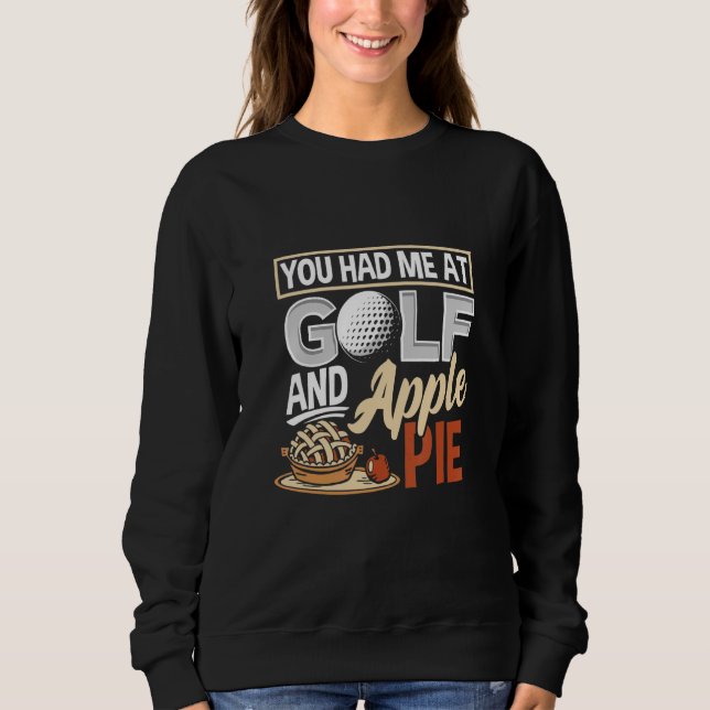 Sweatshirt You Had Me At Golf And Apple Pie  Golf (Devant)