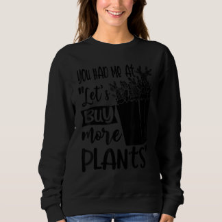 Sweatshirt You Had Me At Let's Buy More Plants Gardening Plan