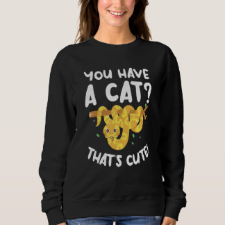 Sweatshirt You Have A Cat That's Cute Ball Python Snake Pytho
