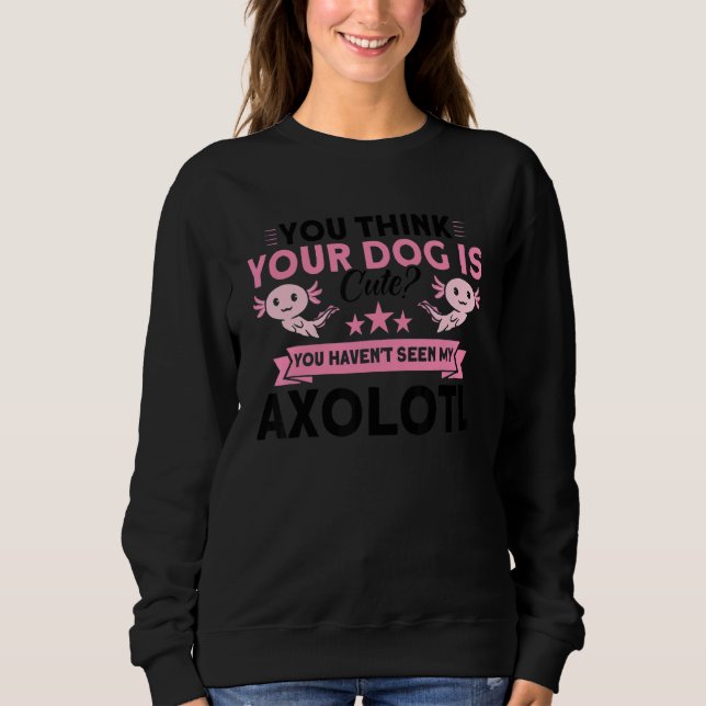 Sweatshirt You Haven't Seen My Axolotl Owner Axolotl (Devant)