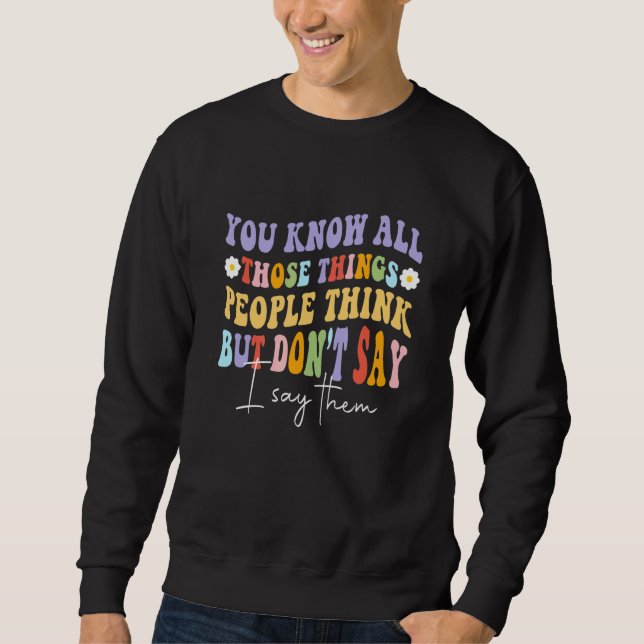 Sweatshirt You Know All Those Things People Think But Don't S (Devant)