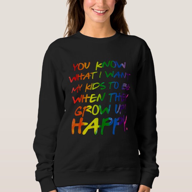 Sweatshirt You Know What I Want For My Kids Happy Lgbt Parent (Devant)