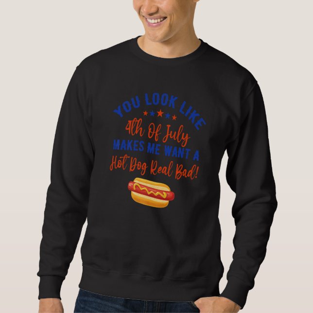 Sweatshirt You Look Like 4th Of July Makes Me Want A Hot Dog  (Devant)