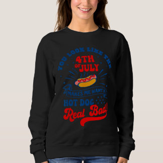 Sweatshirt You Look Like 4th Of July Makes Me Want A Hot Dog 
