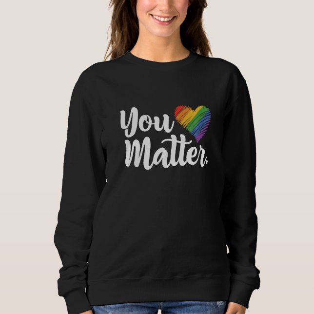 Sweatshirt You Matter Rainbow Pride Lgbtq Gay Transgender Bi  (Devant)