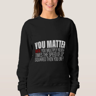 Sweatshirt You Matter Until You Multiply Yourself c2 Then You