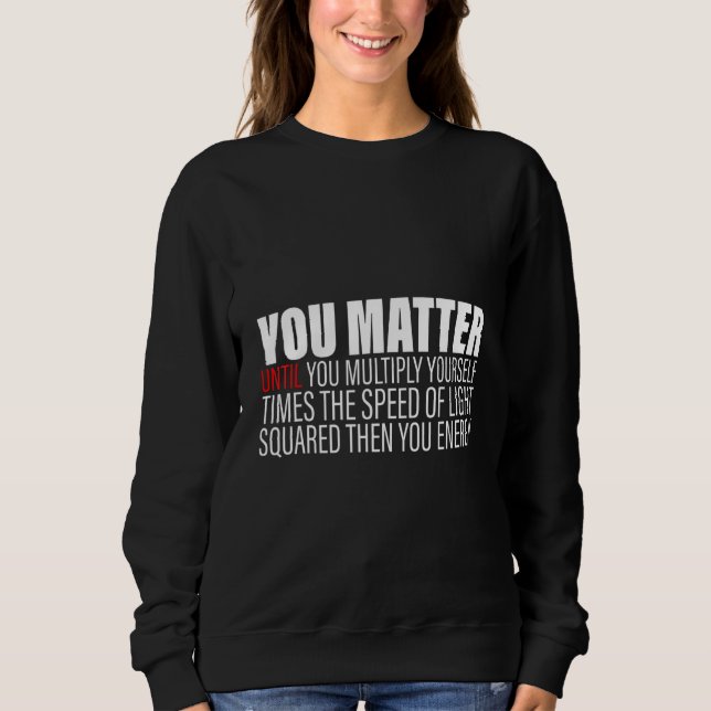 Sweatshirt You Matter Until You Multiply Yourself c2 Then You (Devant)