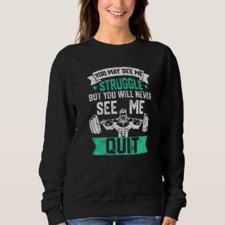 Sweatshirt You May See Me Struggle But Never See Quit Gym Ins