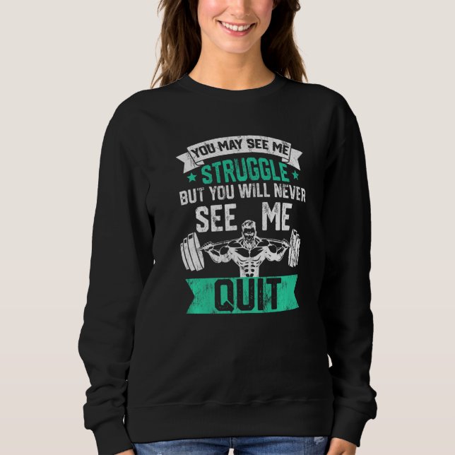 Sweatshirt You May See Me Struggle But Never See Quit Gym Ins (Devant)