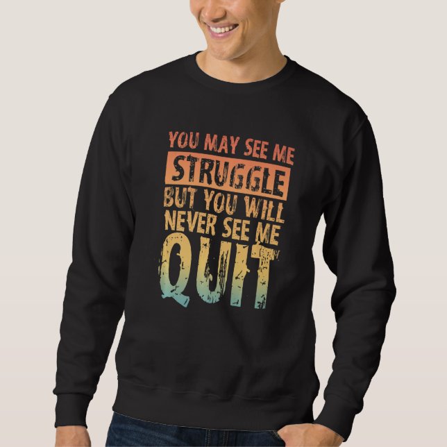 Sweatshirt You May See Me Struggle But You Will Never See Me  (Devant)