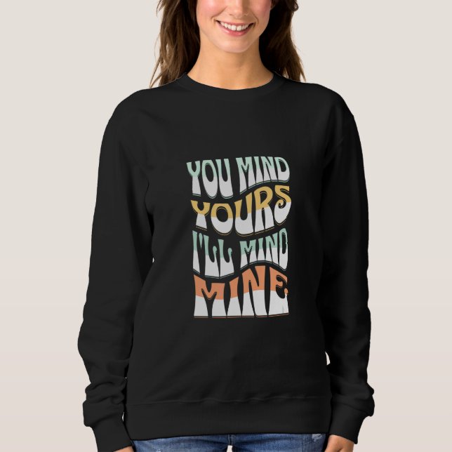 Sweatshirt You Mind Yours I'll Mind Mines  Mind Your Business (Devant)