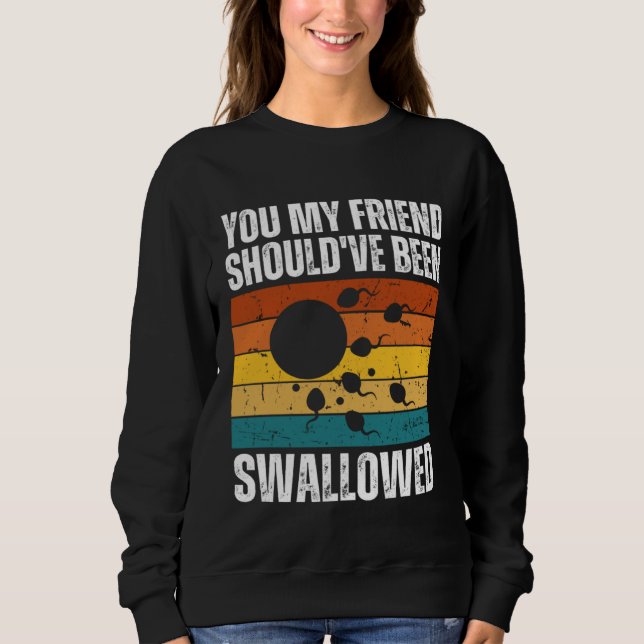 Sweatshirt You My Friend Should ve Been Swallowed  Adult Sper (Devant)
