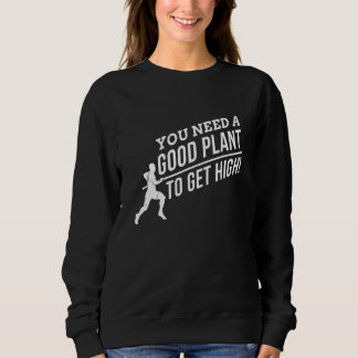 Sweatshirt You nedd a Good Plant to get High for Pole Vault F