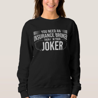 Sweatshirt You Need An Insurance Broker I´m Your Joker  Insur