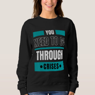 Sweatshirt You need to go through crises