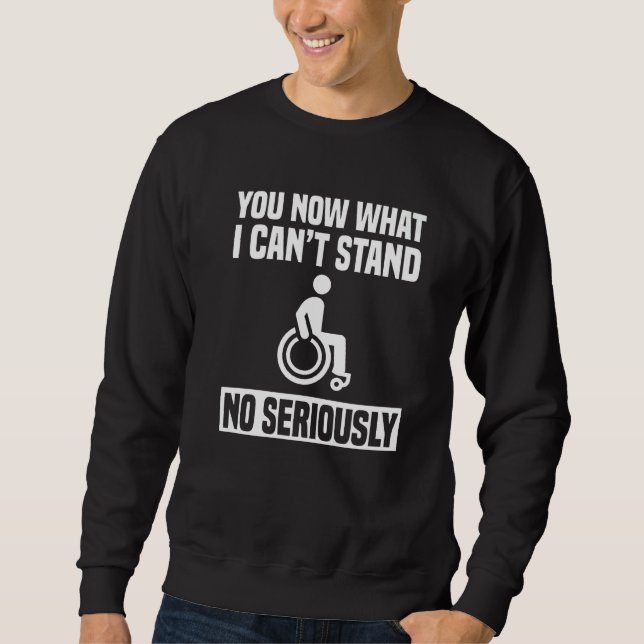 Sweatshirt You Now What I Can't Stand Amputee Wheelchair Para (Devant)