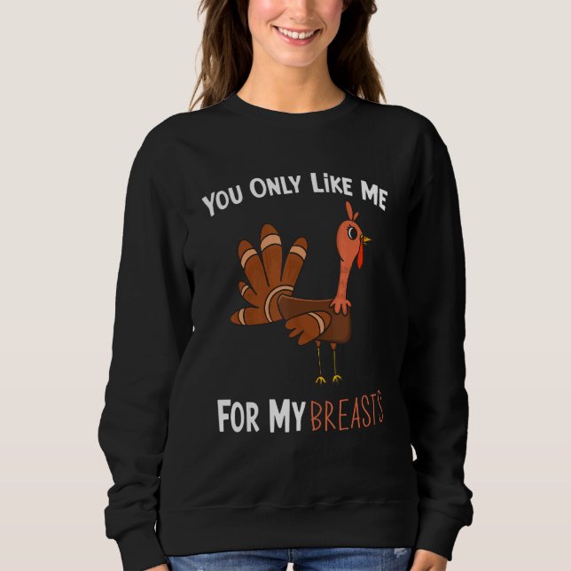 Sweatshirt You Only Like Me For My Breasts Funny Turkey Thank (Devant)