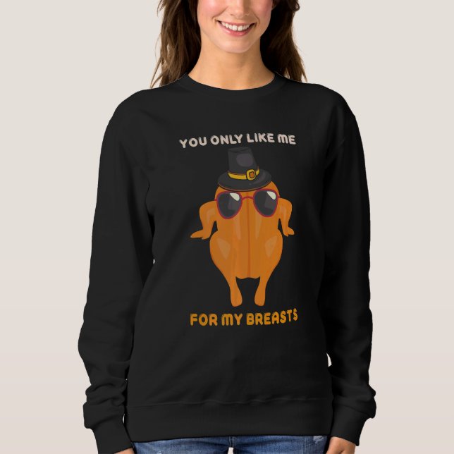 Sweatshirt You Only Like Me For My Breasts  Turkey Thanksgivi (Devant)