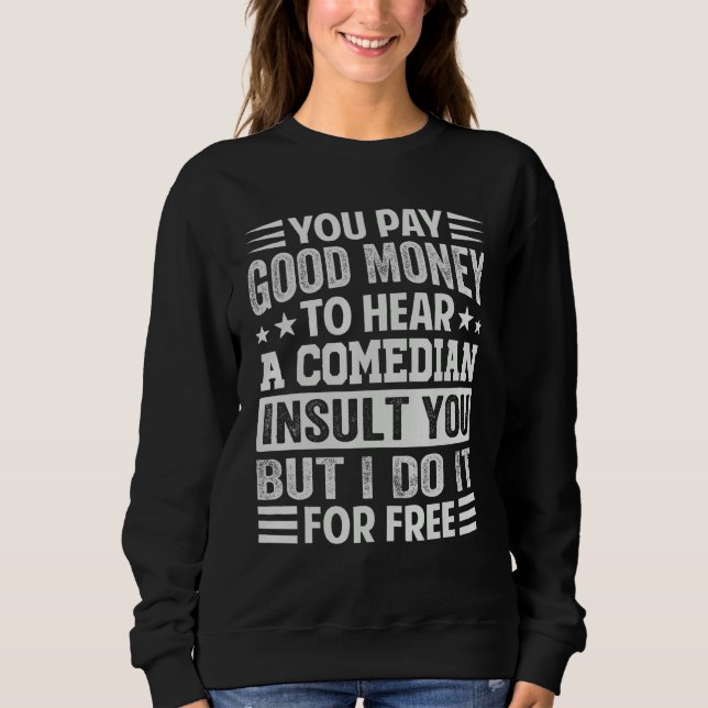 Sweatshirt You Pay Good Money To Hear A Comedian Insult You (Devant)