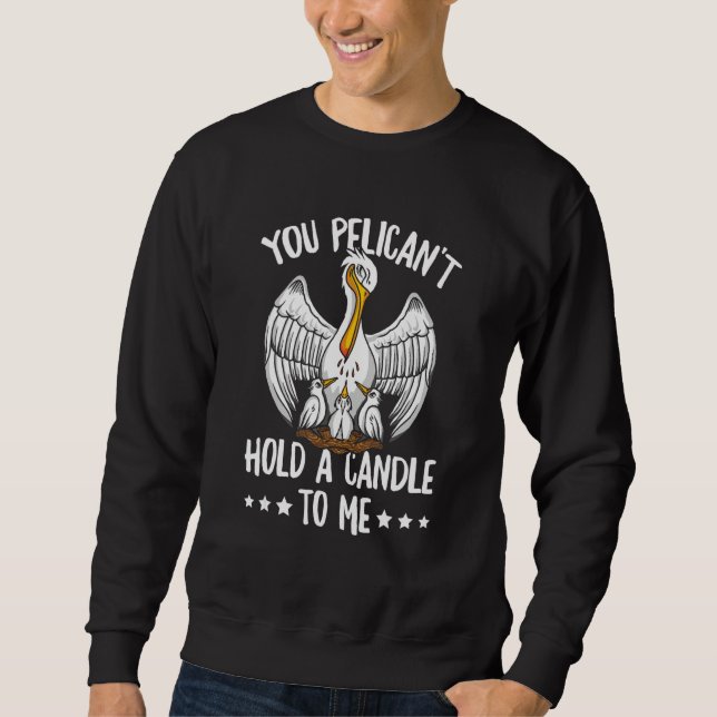 Sweatshirt You Pelican't Hold A Candle To Me Pun For A Pelica (Devant)