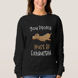 Sweatshirt You People Must Be Exhausted  Dog  Quotes 1