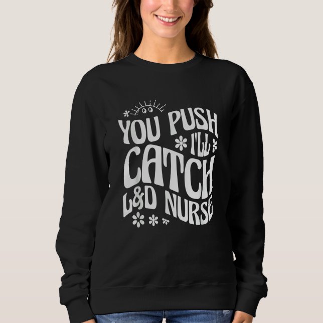 Sweatshirt You Push I'll Catch L&D Nurse Labor and Delivery N (Devant)