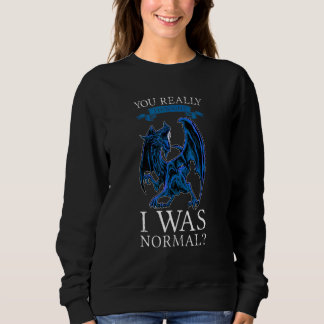 Sweatshirt You Really Thought I Was Normal Dragons Grumpy