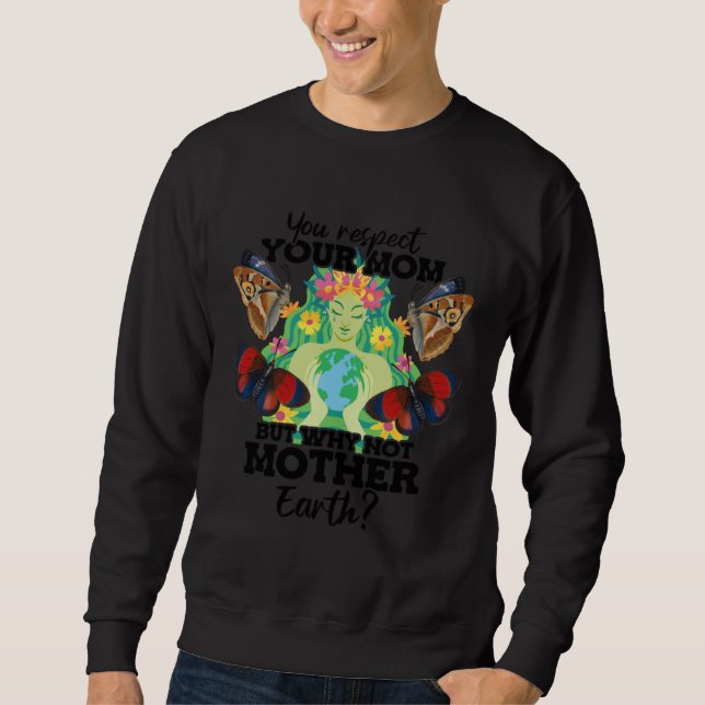 Sweatshirt You Respect Your Mom But Why Not Mother Earth Day  (Devant)