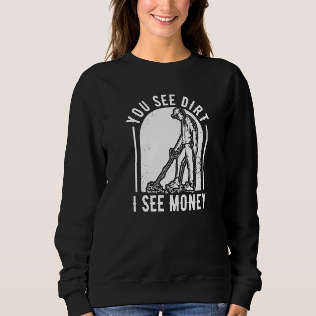 Sweatshirt You See Dirt I See Money Prospector Miners Prospec (Devant)