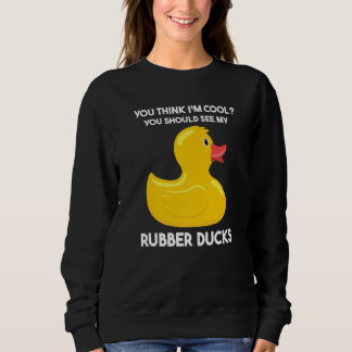 Sweatshirt you should see my rubber ducks rubber duck