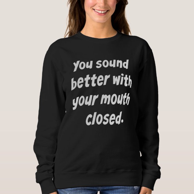 Sweatshirt You Sound Better With Your Mouth Closed (Devant)
